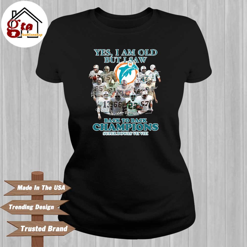 Official Yes, I'm Old But I Saw Miami Dolphins Back To Back Super Bowl  Champions Shirt, hoodie, sweater, long sleeve and tank top