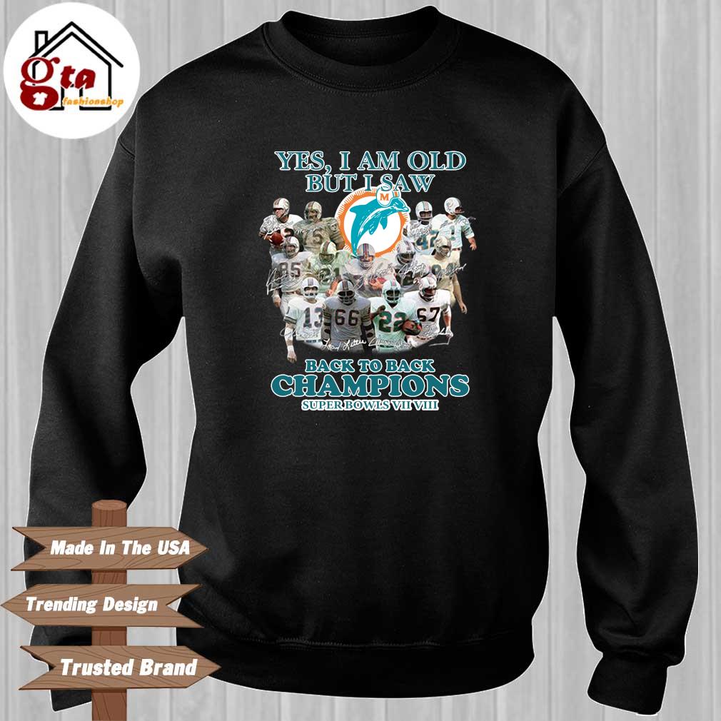 Official Yes, I'm Old But I Saw Miami Dolphins Back To Back Super Bowl  Champions Shirt, hoodie, sweater, long sleeve and tank top