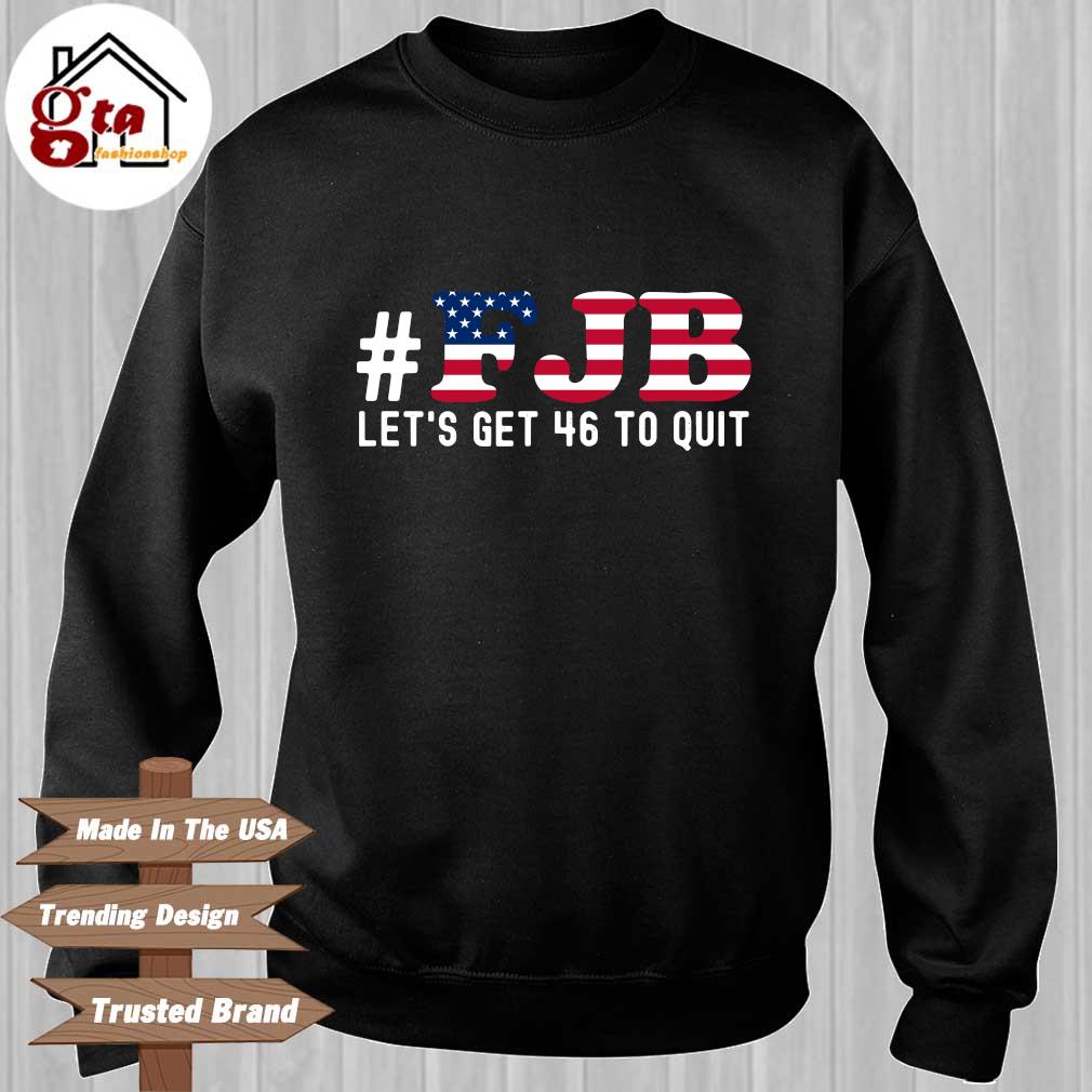 #FJB Let's Get 46 To Quit Shirt Sweater