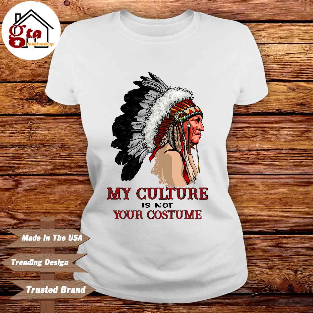 Native American My Culture Is Not Your Costume Shirt, hoodie, sweater, long sleeve and tank top