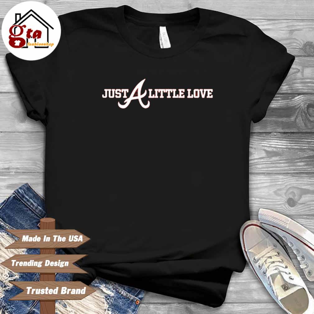 Atlanta Braves Just A Little Love Shirt, hoodie, sweater, long sleeve and  tank top
