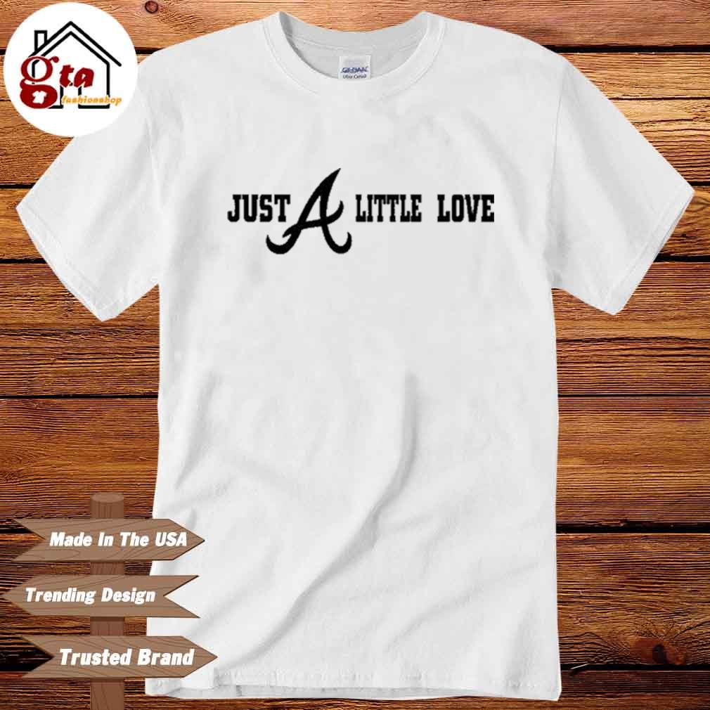 Official Just a little love Atlanta braves shirt, hoodie, sweater, long  sleeve and tank top