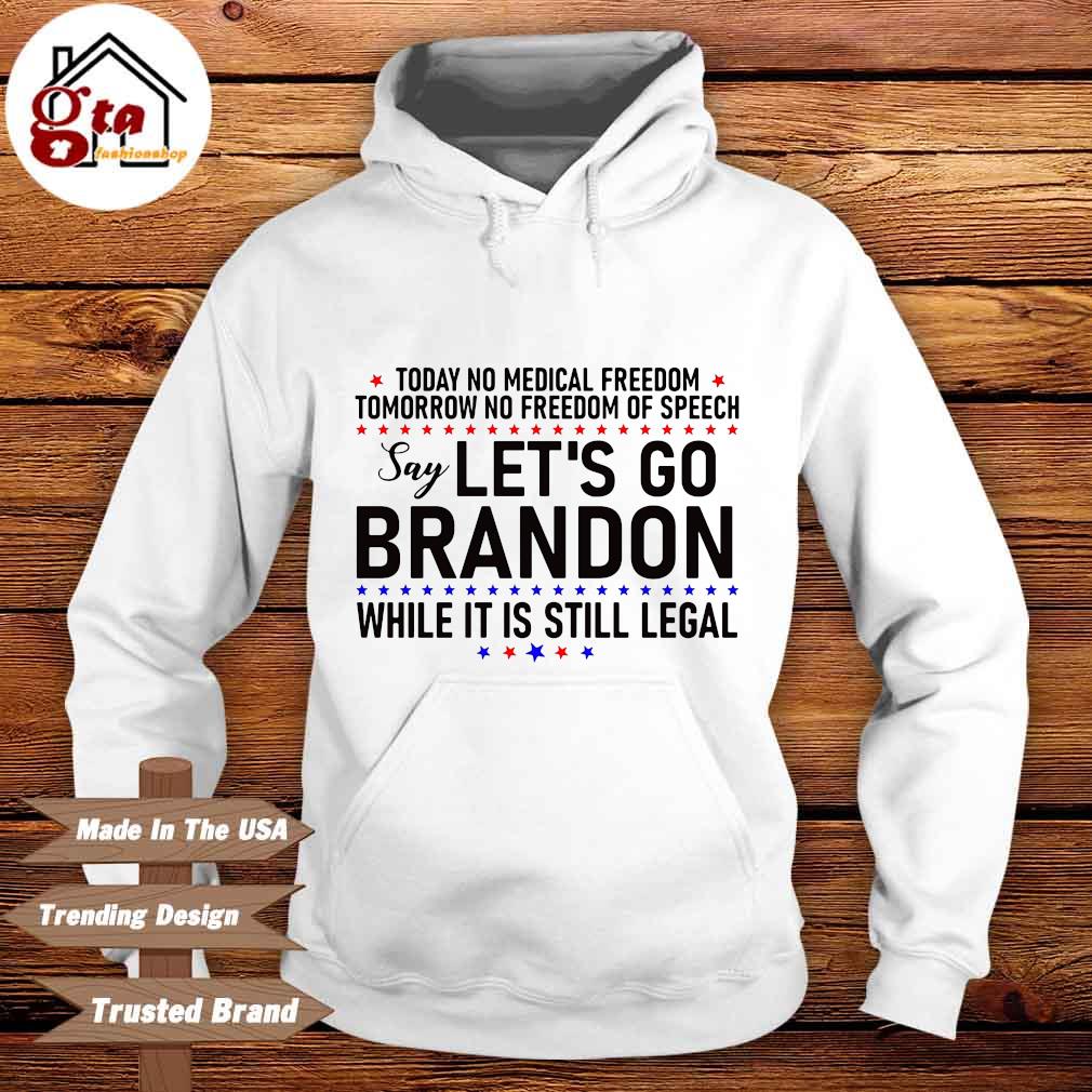 Let's go Brandon today no medical freedom tomorrow no freedom of speech  shirt, hoodie, sweater, long sleeve and tank top