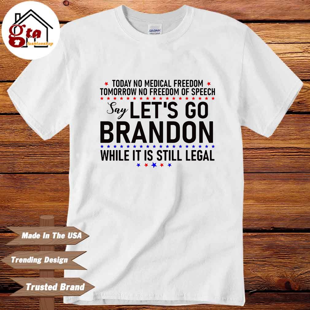 Let's go Brandon today no medical freedom tomorrow no freedom of speech  shirt, hoodie, sweater, long sleeve and tank top