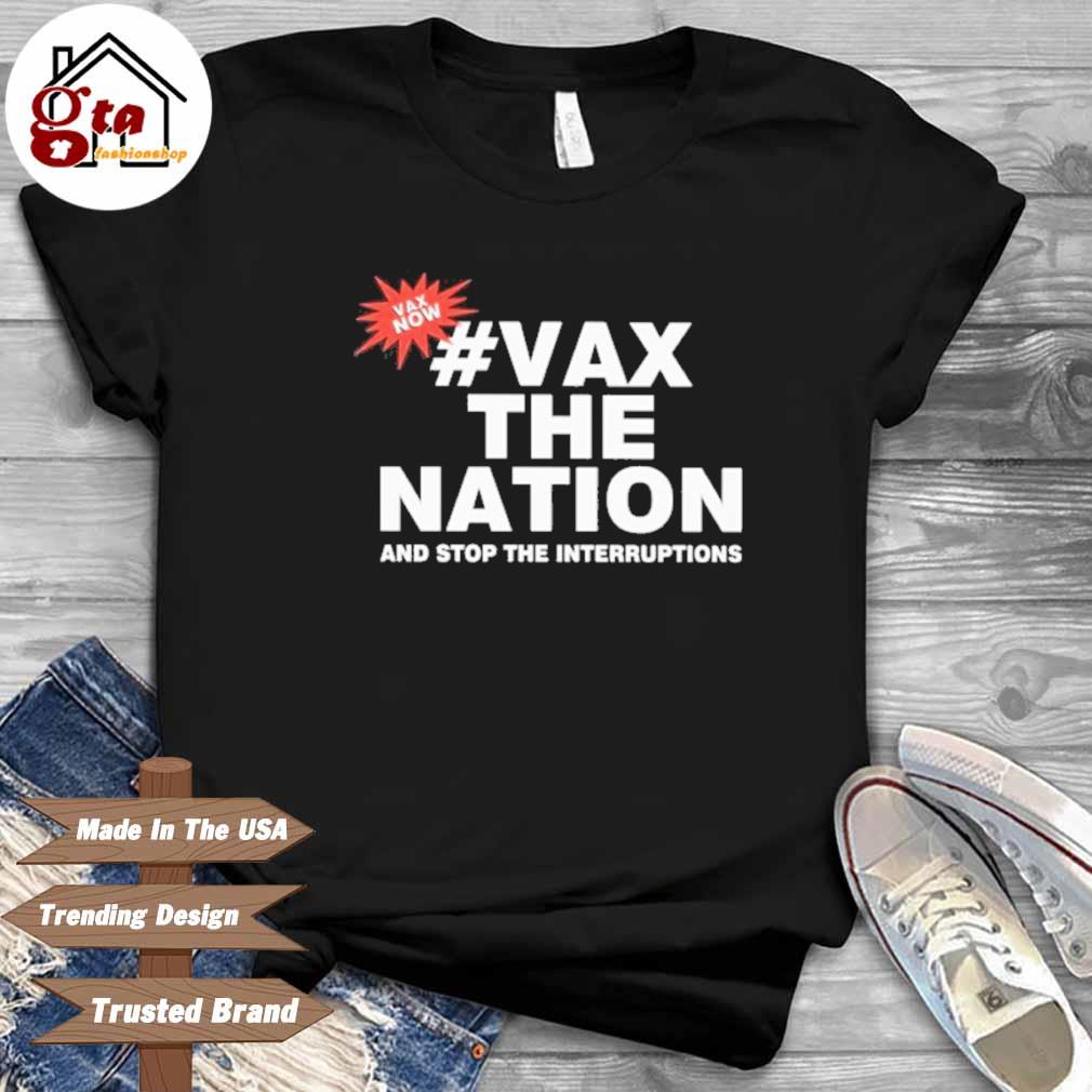 #Vax the nation and stop the interruptions shirt