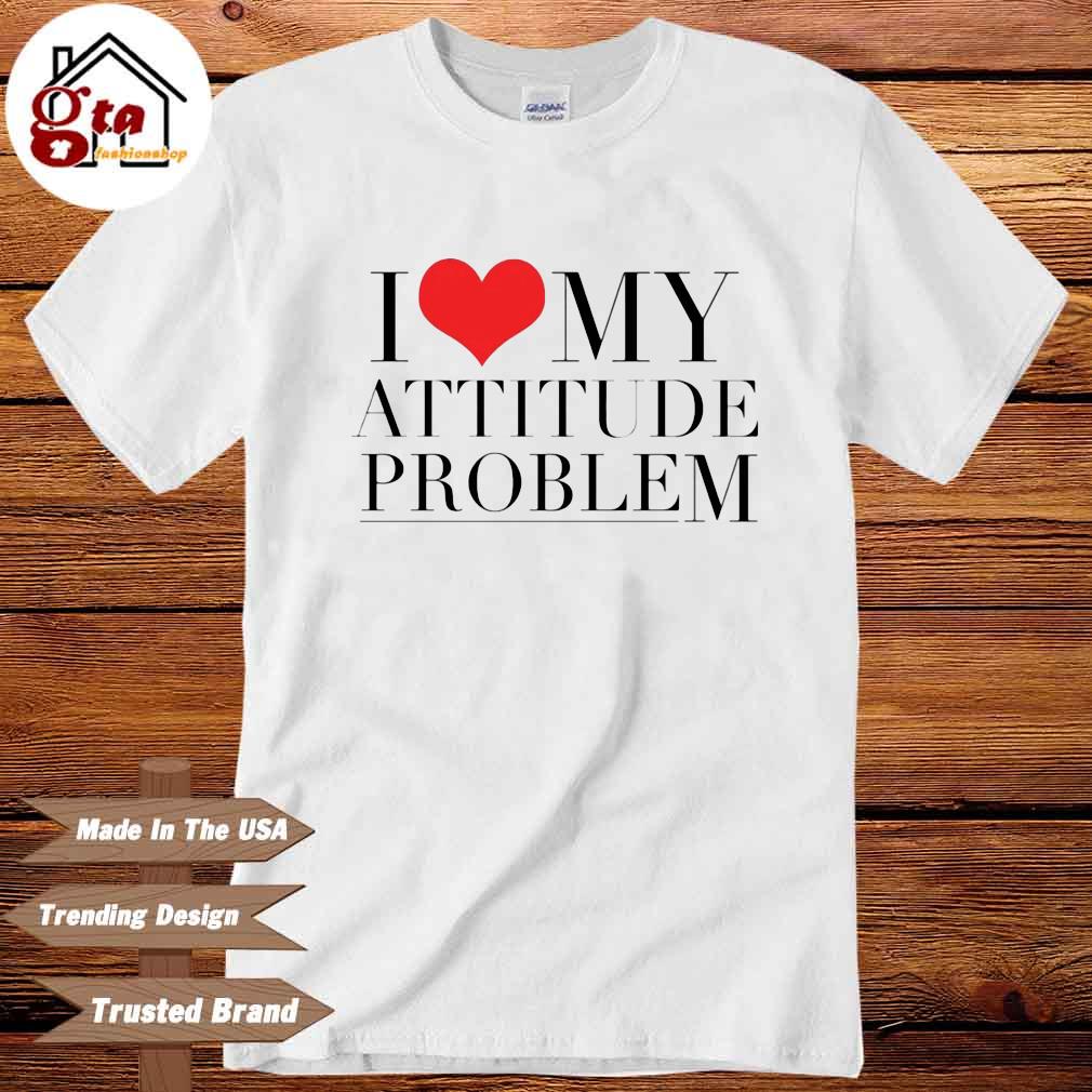i love my attitude problem shirt