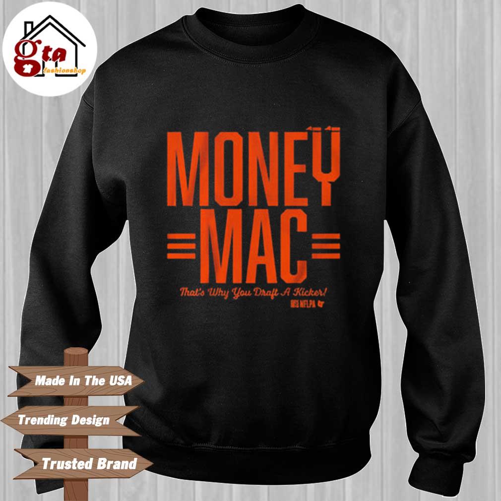 Cincinnati Bengals money Mac that's why you draft a kicker shirt