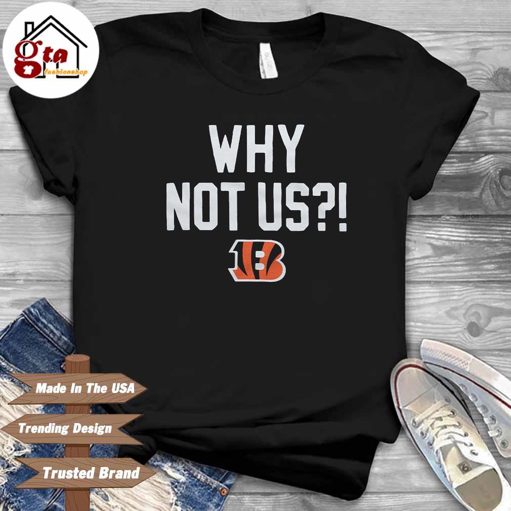 Cincinnati Bengals why not us shirt, hoodie, sweater, long sleeve and tank  top