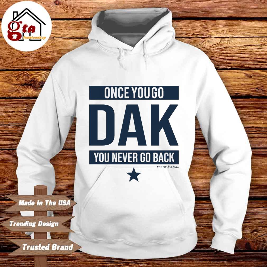 Once You Go Dak You Never Go Back Dallas Cowboys Shirt, hoodie, sweater,  long sleeve and tank top