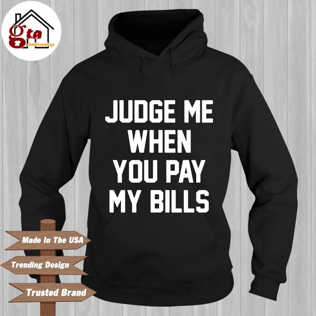 Judge Me when you pay my bills Hoodie