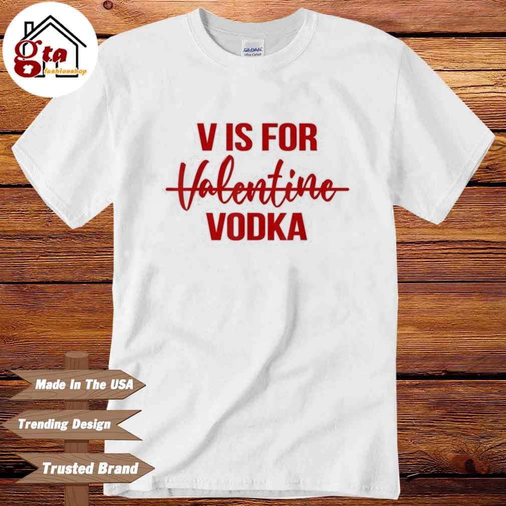 V is for Vodka T-Shirt Drinking Vodka Anti Valentine’s Day 2022 Shirt