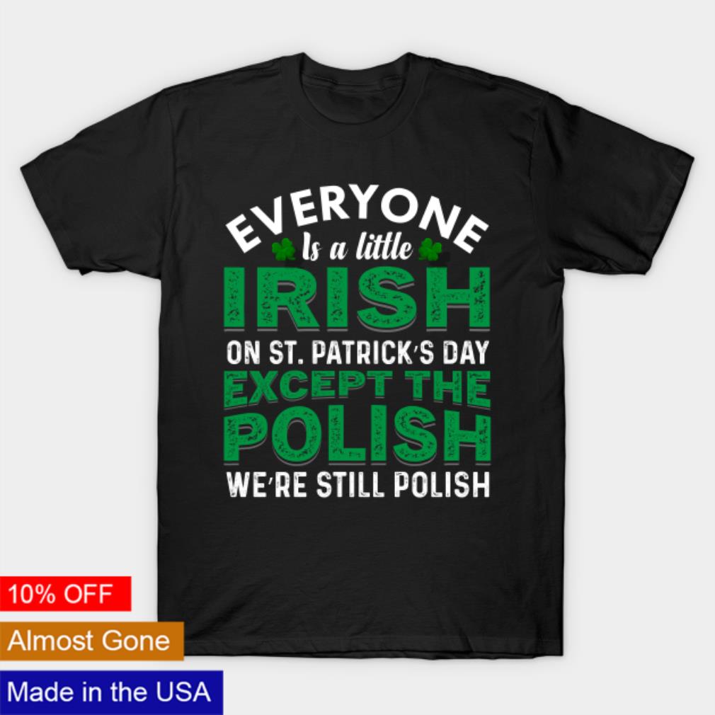 Everyone is irish on st patricks day except polish shirt