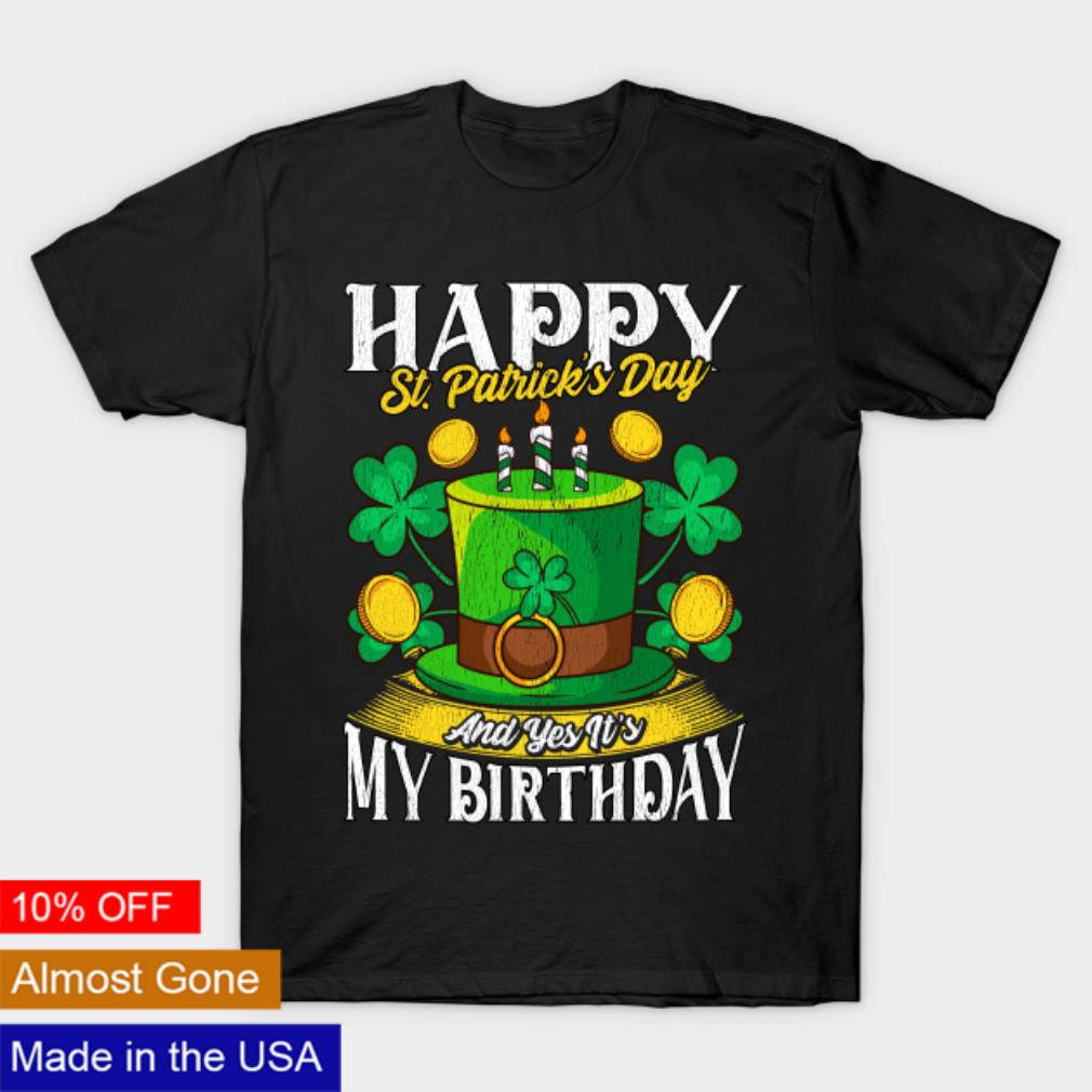 Happy St Patrick’s day and yes it’s my birthday shirt