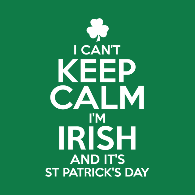 I can’t keep calm I’m irish and it’s St Patricks day t-shirt