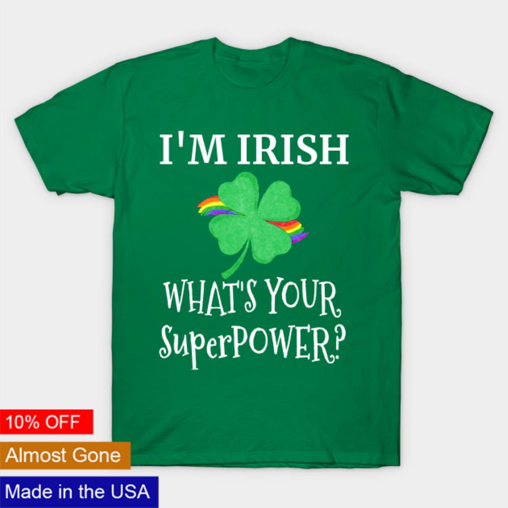 I’m irish what’s your superpower shirt