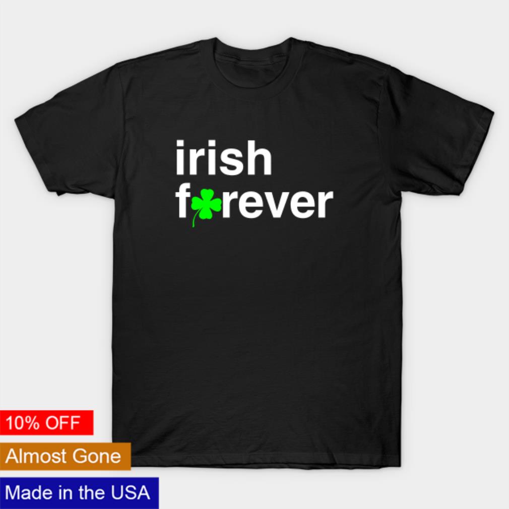 Irish Forever St Patrick’s day shirt