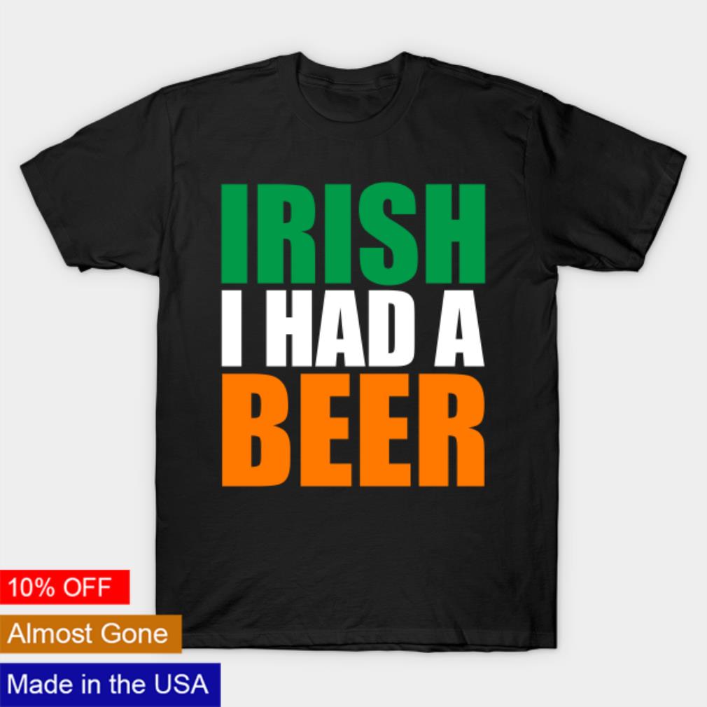 Irish I had a beer design shirt