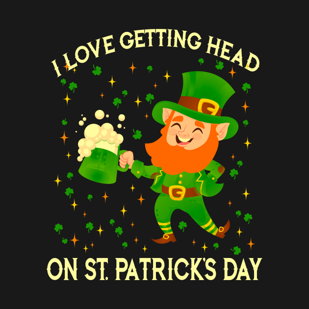 Leprechaun I love getting head on St Patrick’s day t-shirt