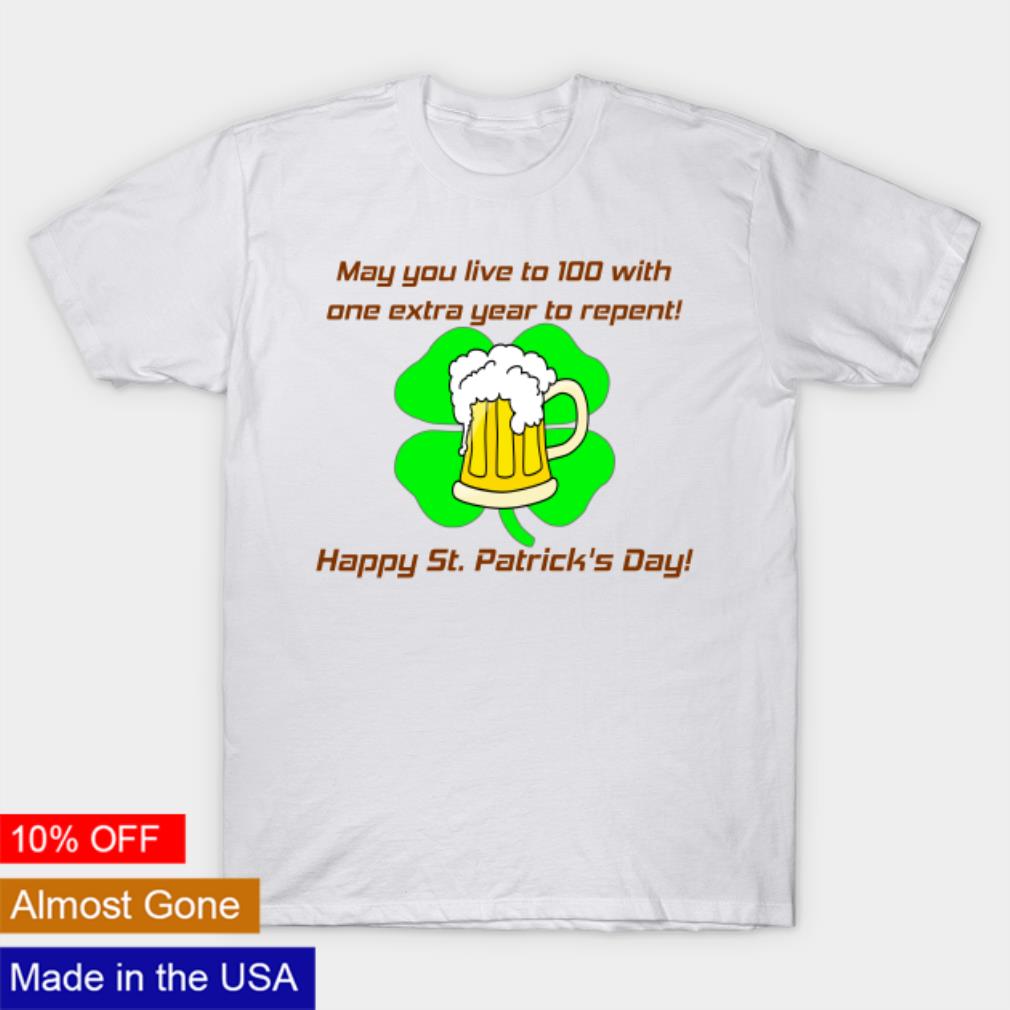 May you live to 100 with one extra year to repent shirt