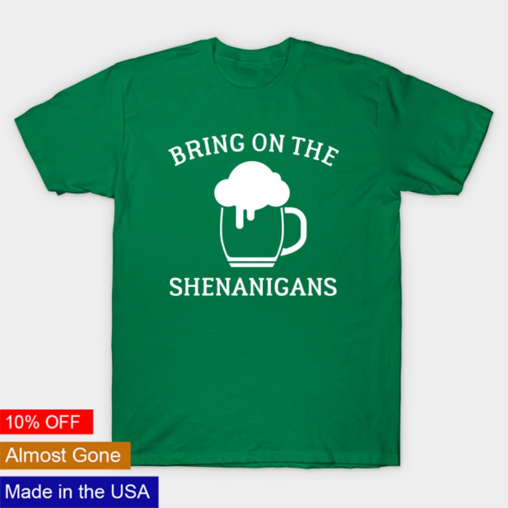 St Paddys Day Bring On The Shenanigans Shirt