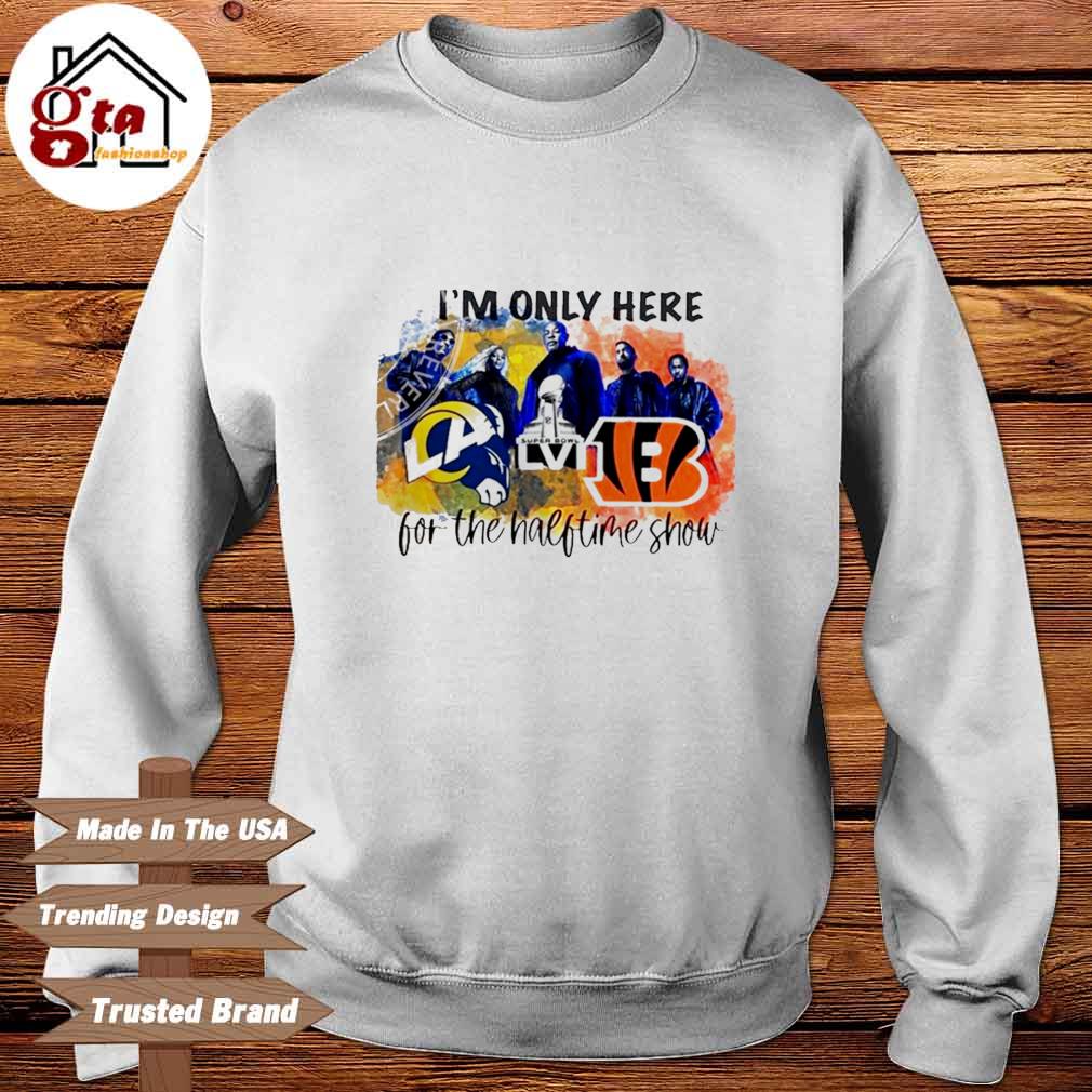 Los Angeles Rams Vs Cincinnati Bengals I'm Only Here For The Halftime Show  Super Bowl LVI Shirt, hoodie, sweater, long sleeve and tank top