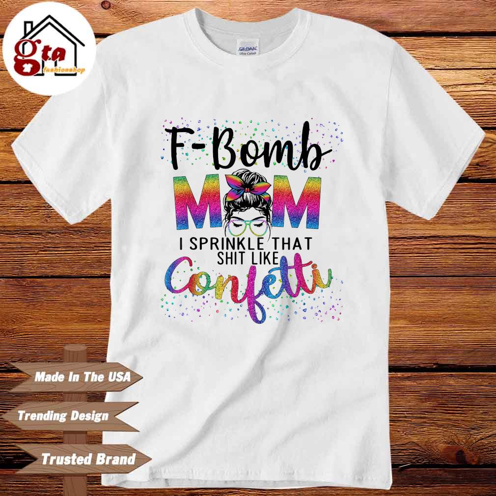 F-bomb mom I sprinkle that shit like confetti shirt - Trend T Shirt Store  Online