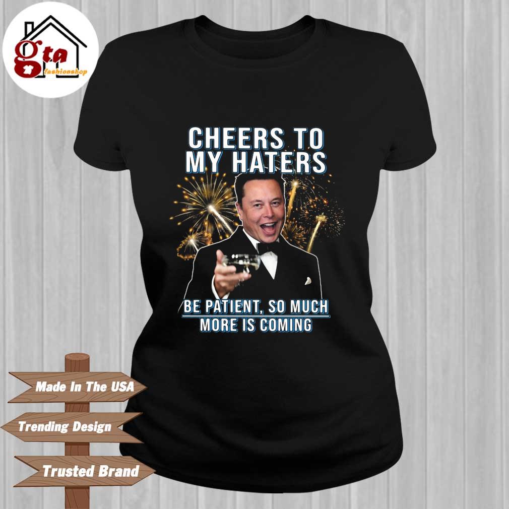 entusiastisk Whirlpool Nervesammenbrud Elon Musk cheers to my haters be patient so much more is coming shirt,  hoodie, sweater, long sleeve and tank top