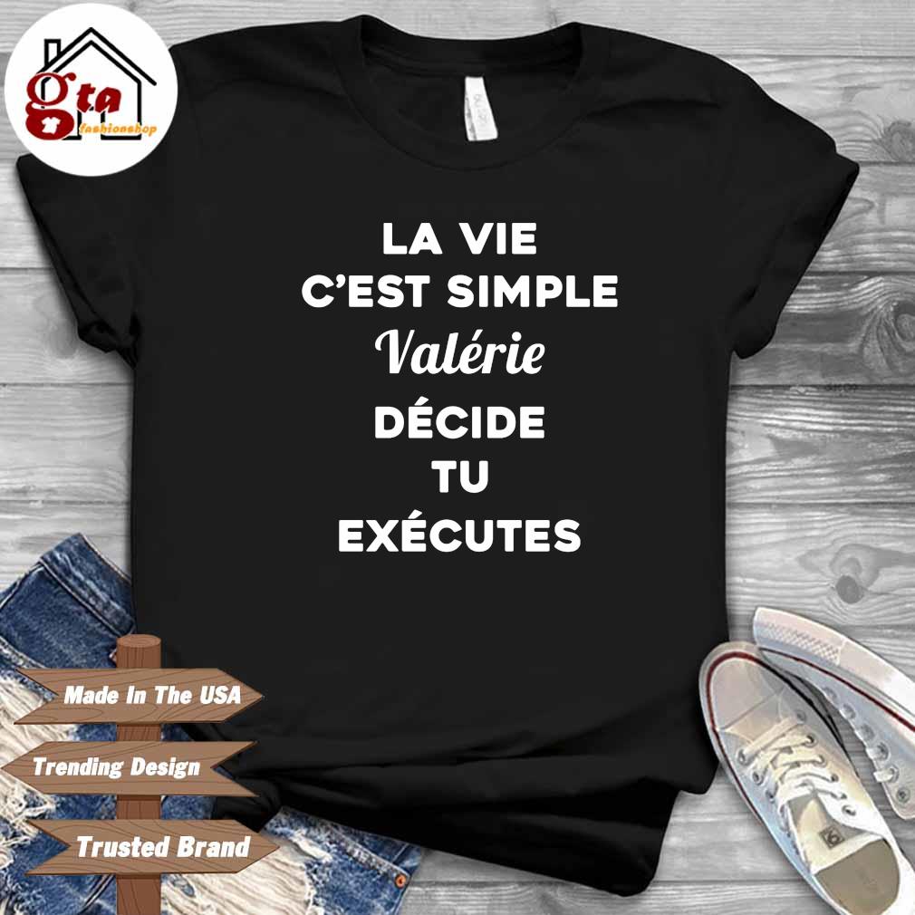 La vie c'est simple valerie decide tu executes shirt