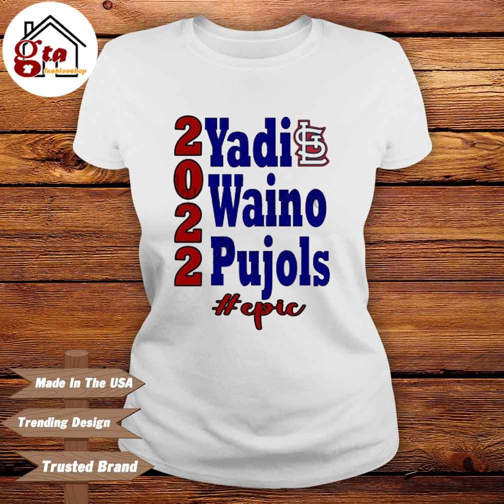 St Louis Cardinals 2022 Yadi Waino Pujols #Epic shirt, hoodie, sweater,  long sleeve and tank top
