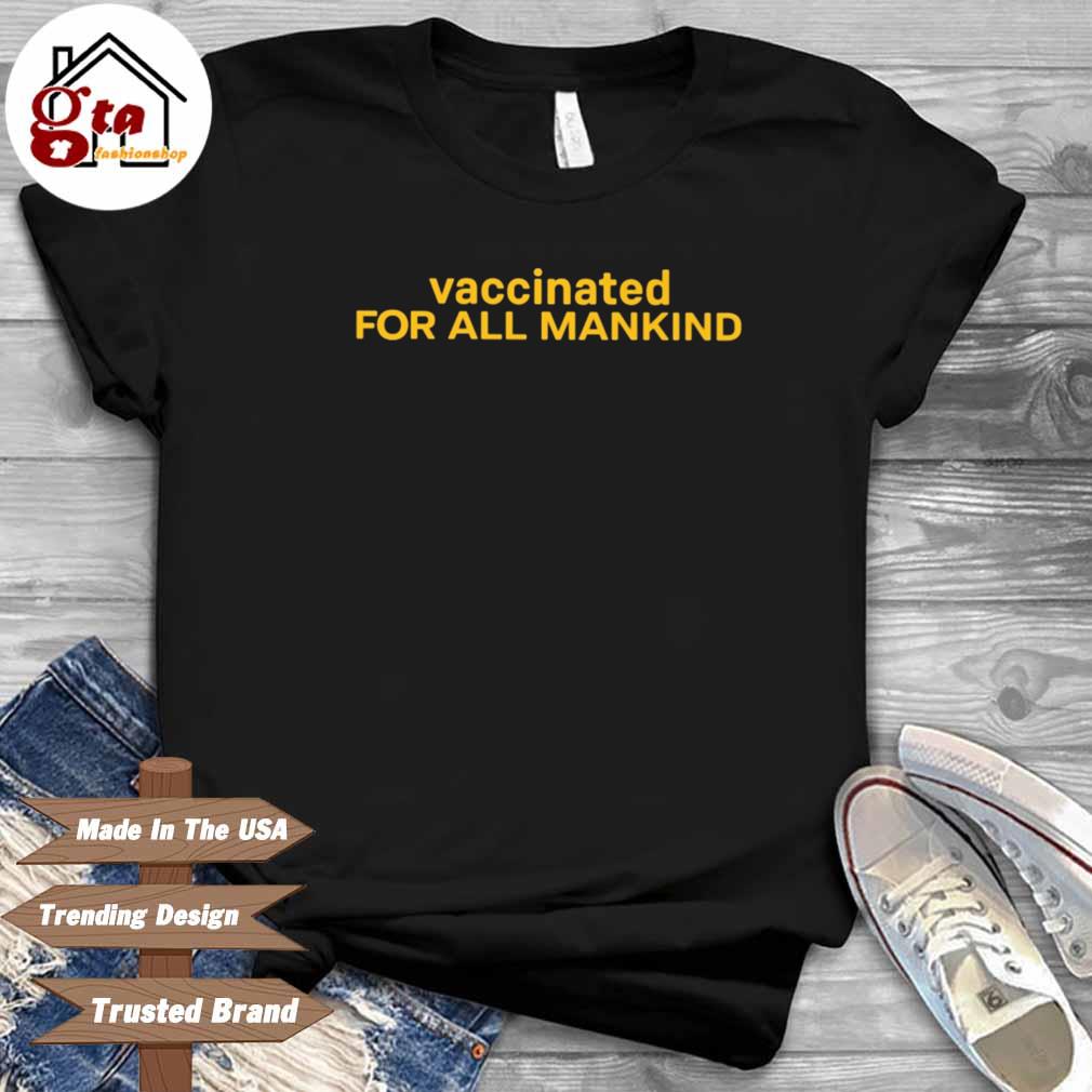 Vaccinated for all mankind shirt