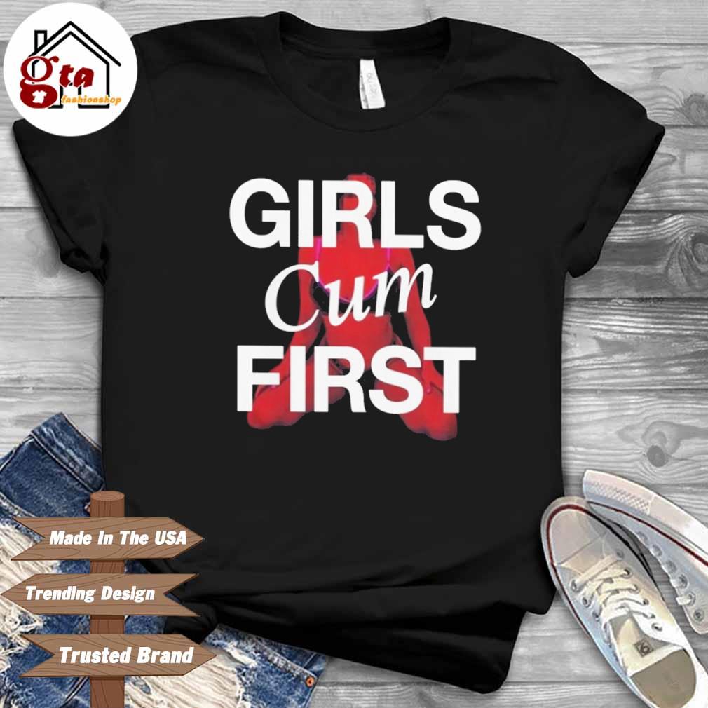 Girls Cum First Shirt