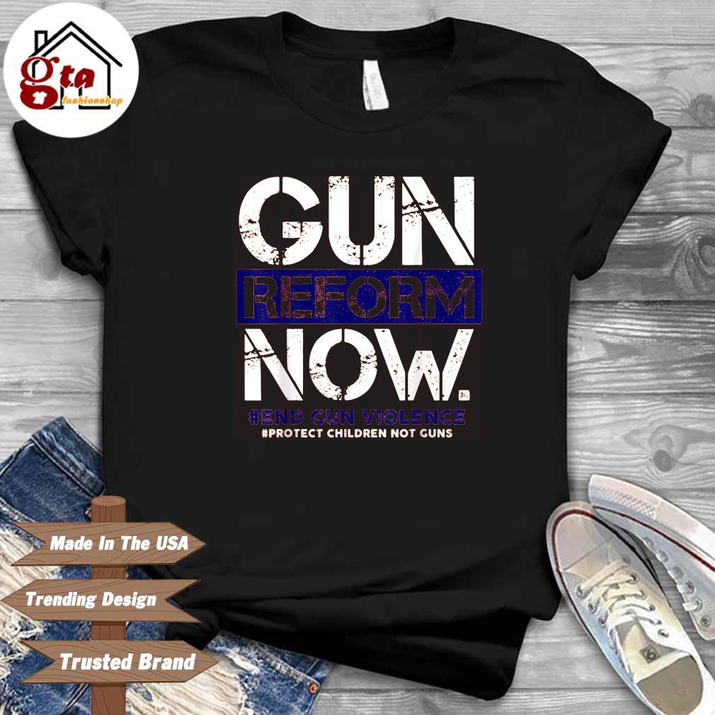 Gun Reform Now End Gun Violence Protect Children Not Gun Shirt