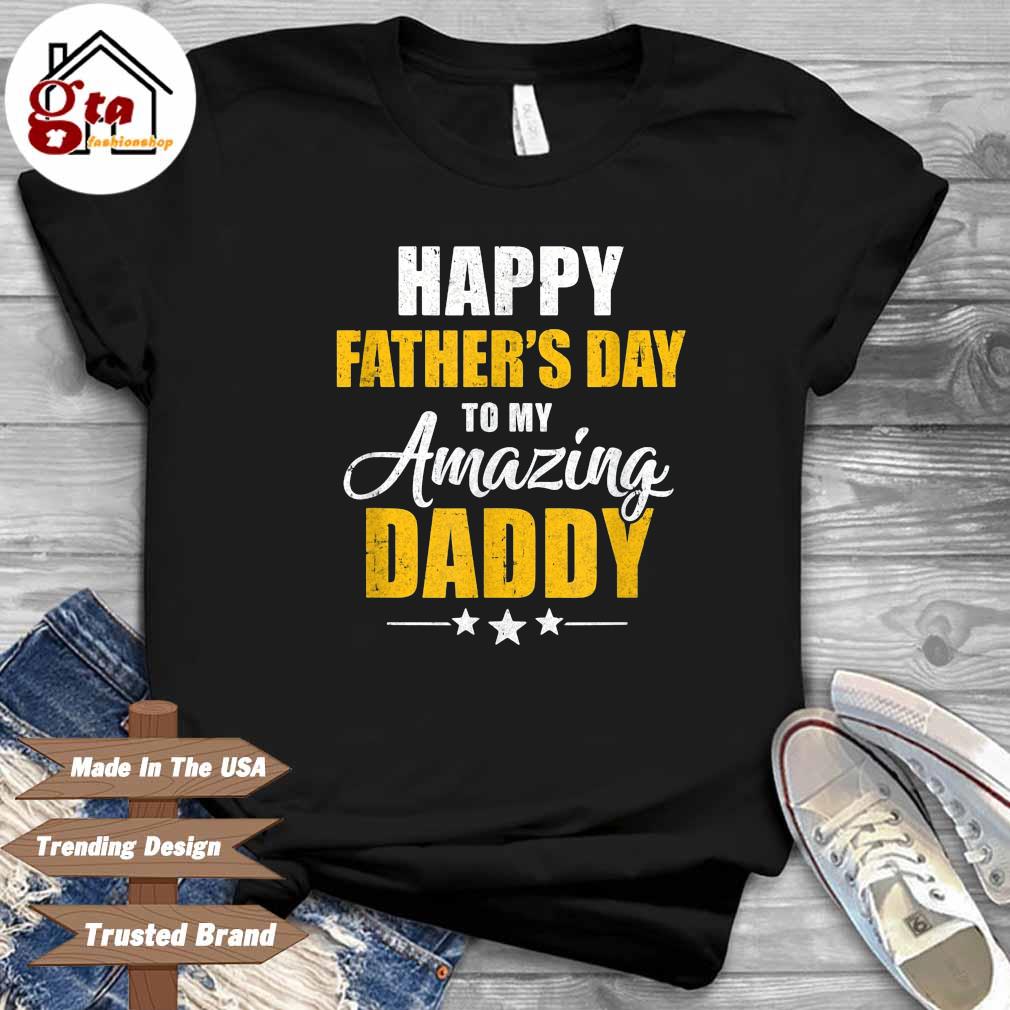 Happy Father's Day To My Amazing Daddy Shirt