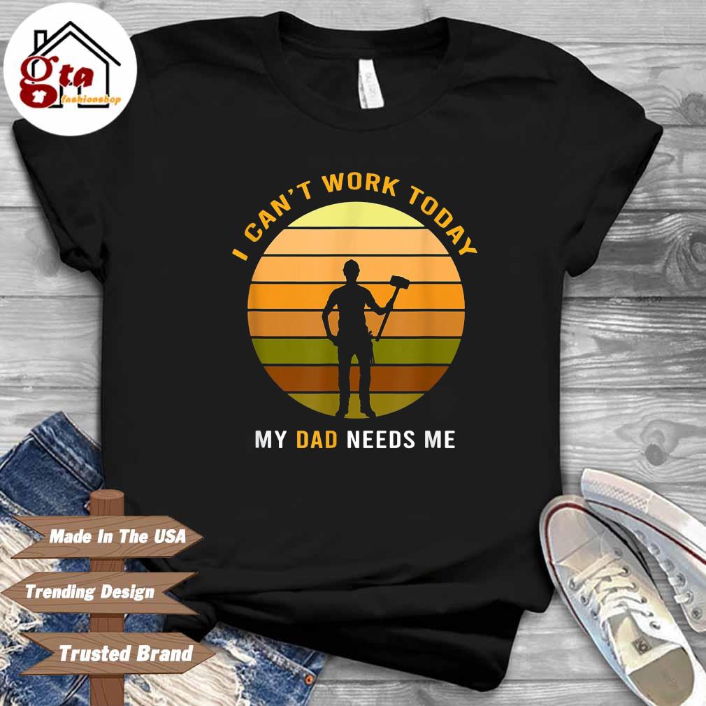 I Can’t Work Today My Dad Needs Me Vintage Shirt