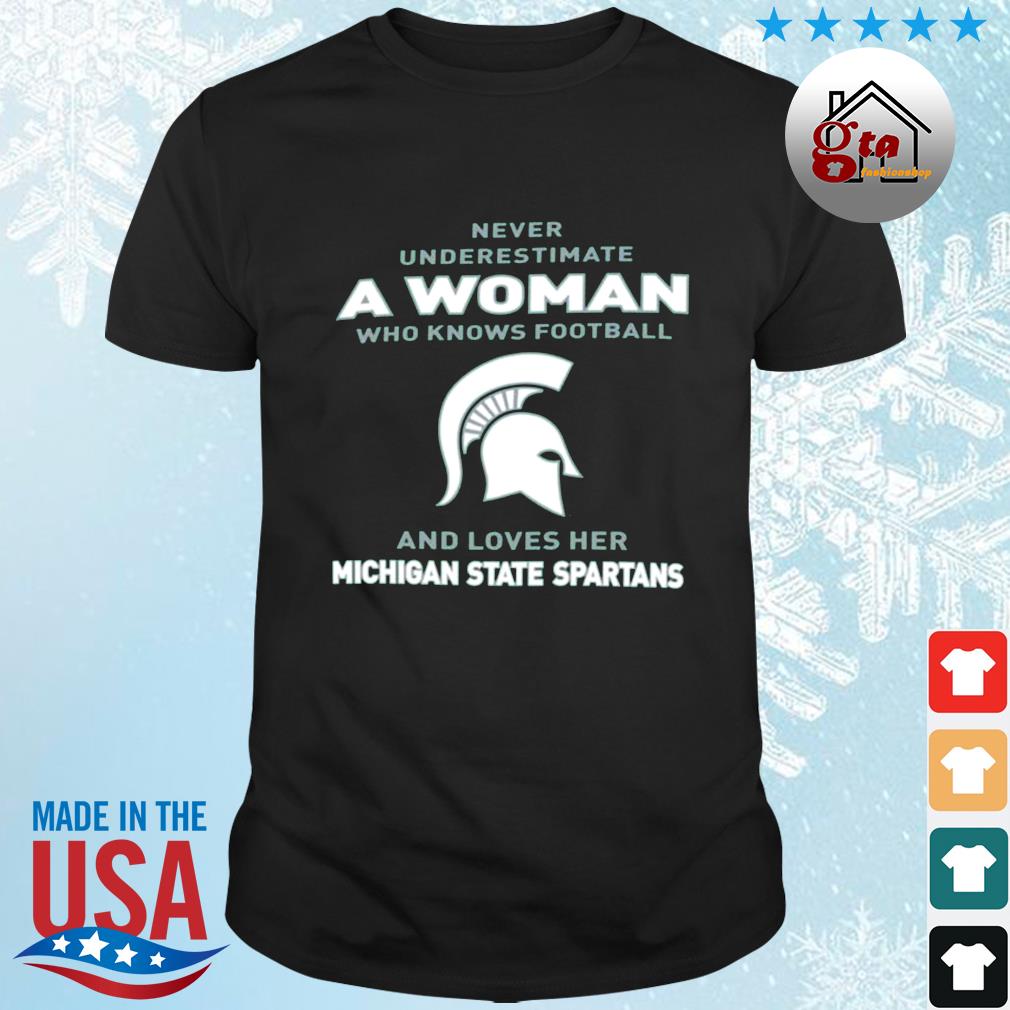 Never Underestimate A Woman Who Knows Football And Loves Her Michigan State Spartans Logo 2022 Shirt