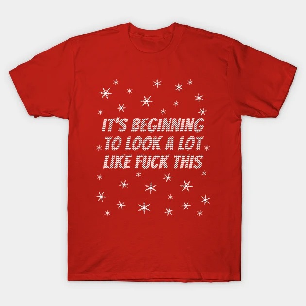 It's Beginning To Look A Lot Like Fuck This T-Shirt