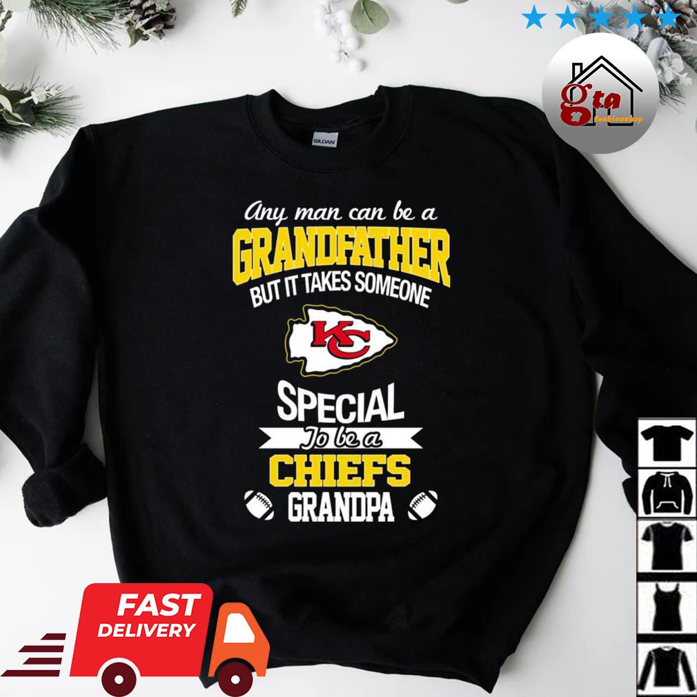 Any Man Can Be A Grandfather But It Takes Someone Kansas City Chiefs  Special Go Be