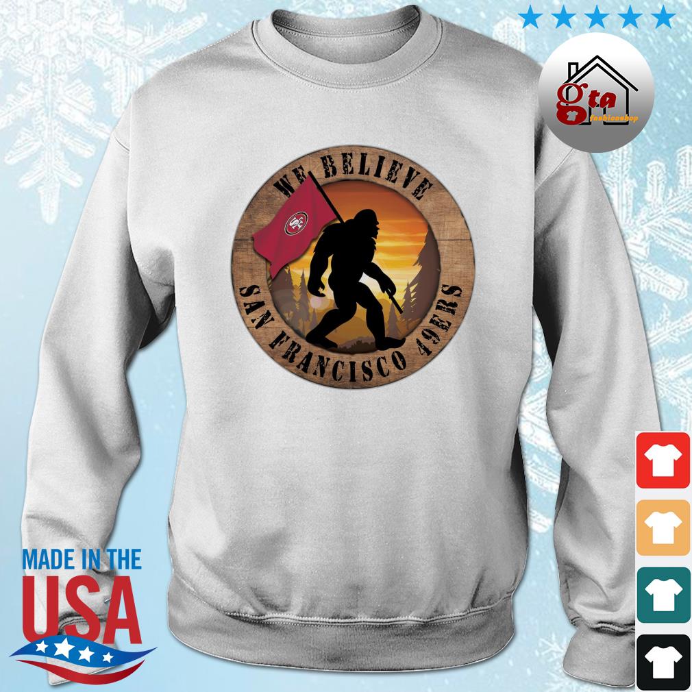 Bigfoot San Francisco 49ers We Believe shirt, hoodie, sweater, long sleeve  and tank top