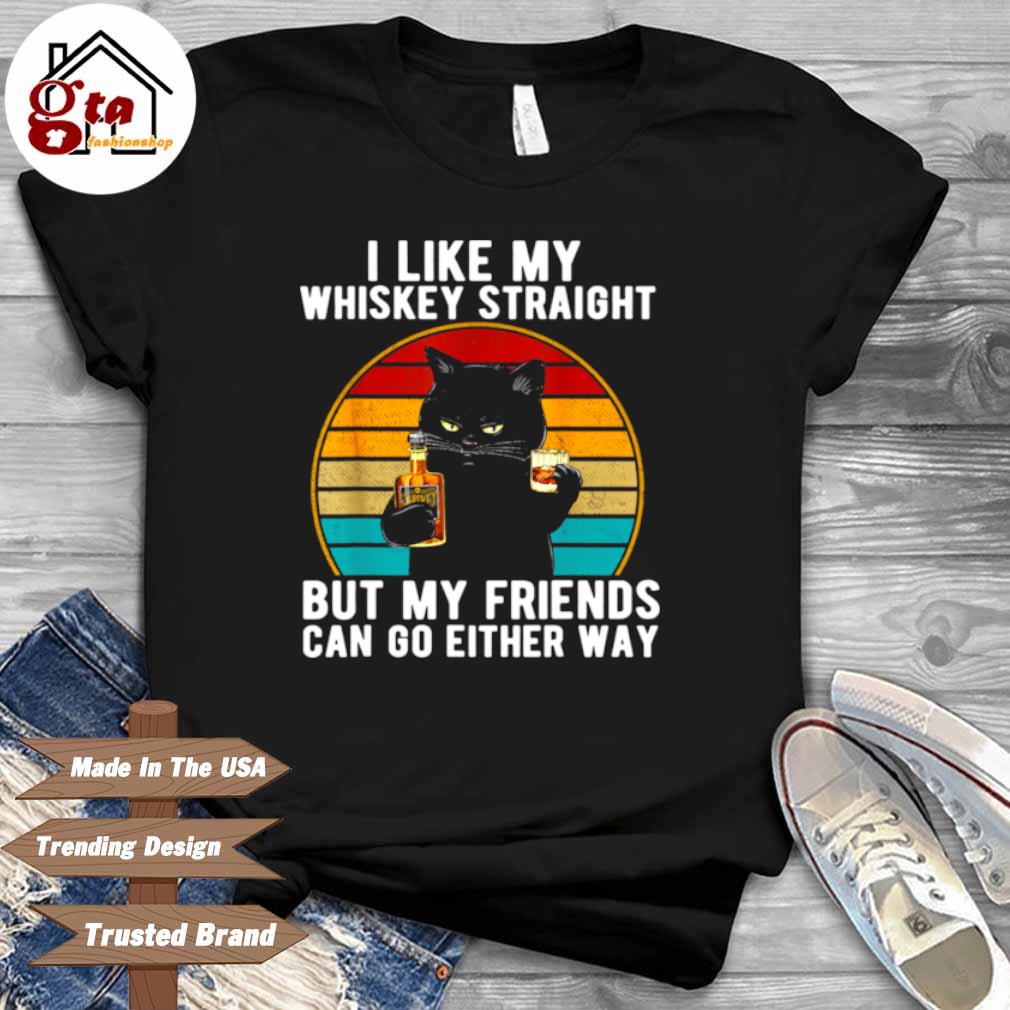 Black Cat I Like My Whiskey Straight But My Friends Can Go Either Way Vintage Shirt