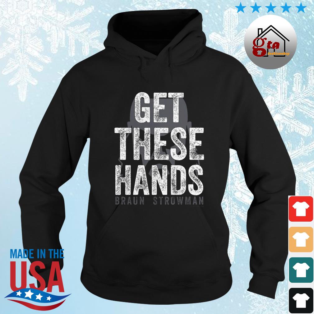 Braun Strowman Get These Hands WWE Shirt hoodie sweater long sleeve and tank top