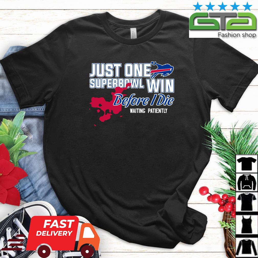Buffalo Bills Just One Superbowl Win Before I Die Waiting Patiently 2022 Shirt