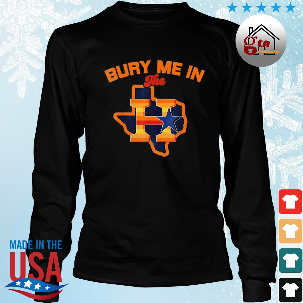 Bury Me In The H Houston Astros Baseball Texas Shirt, hoodie, sweater, long  sleeve and tank top