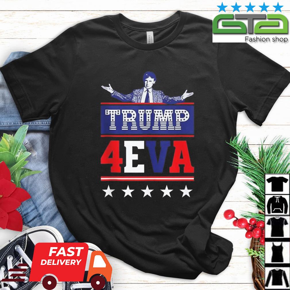Donald Trump 4Eva Trump 2024 President Election Politics Shirt