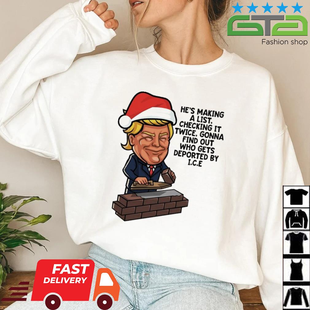 Donald Trump Santa Claus He's Making A List CHecking It Twice Gonna Find Out Who Gets Deported By Ice Shirt