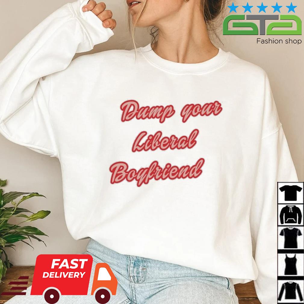 Dump Your Liberal Boyfriend Shirt