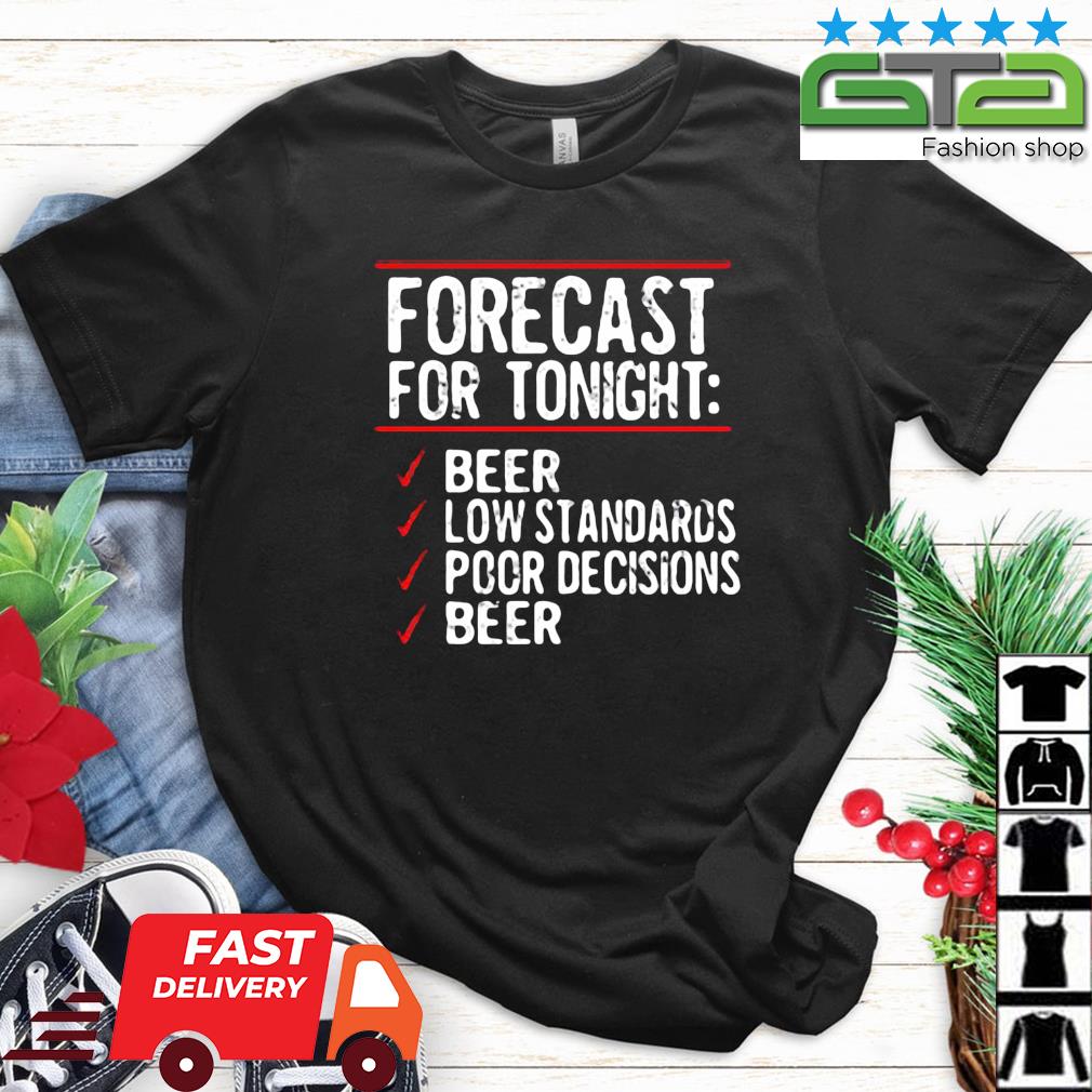 Forecast For Tonight Beer Low Standards Poor Decisions Beer Shirt
