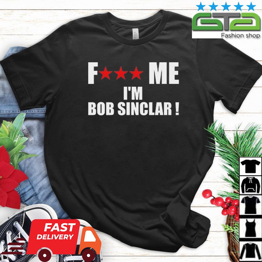 Fuck Me I'm Bob Sinclar Shirt