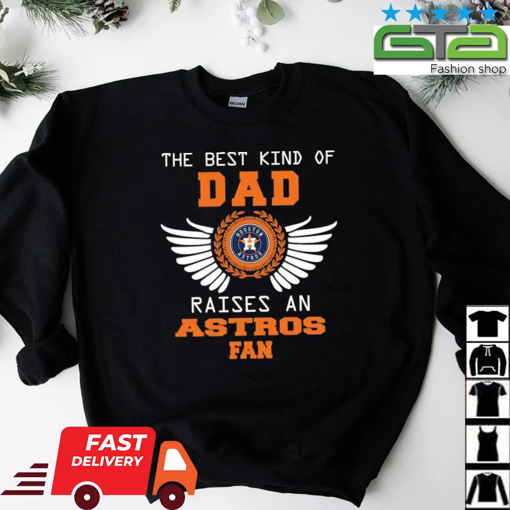 The best kind of dad raises a houston astros fan shirt, hoodie, sweater,  long sleeve and tank top