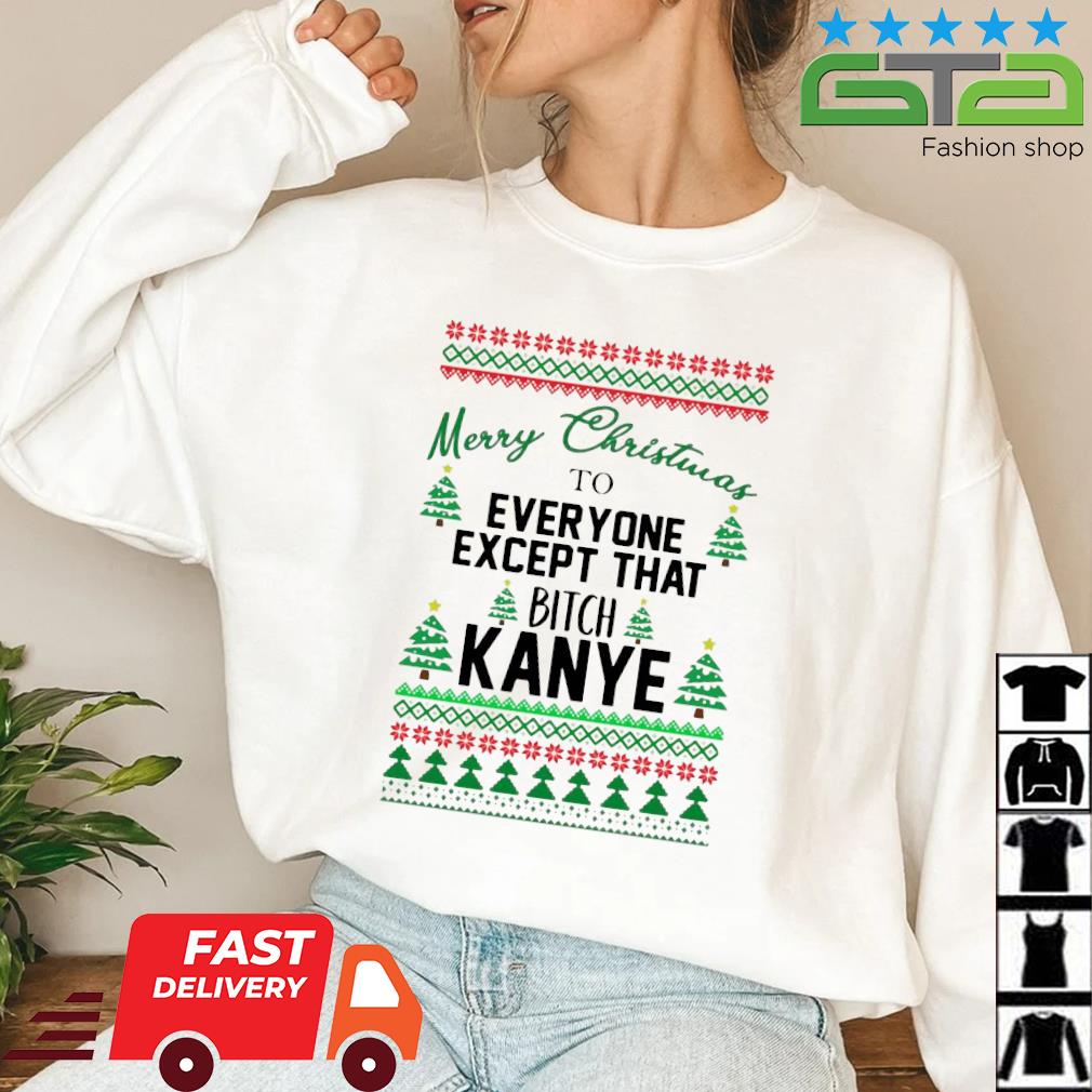 Merry Christmas To Everyone Except That Bitch Kanye Ugly Christmas Sweater