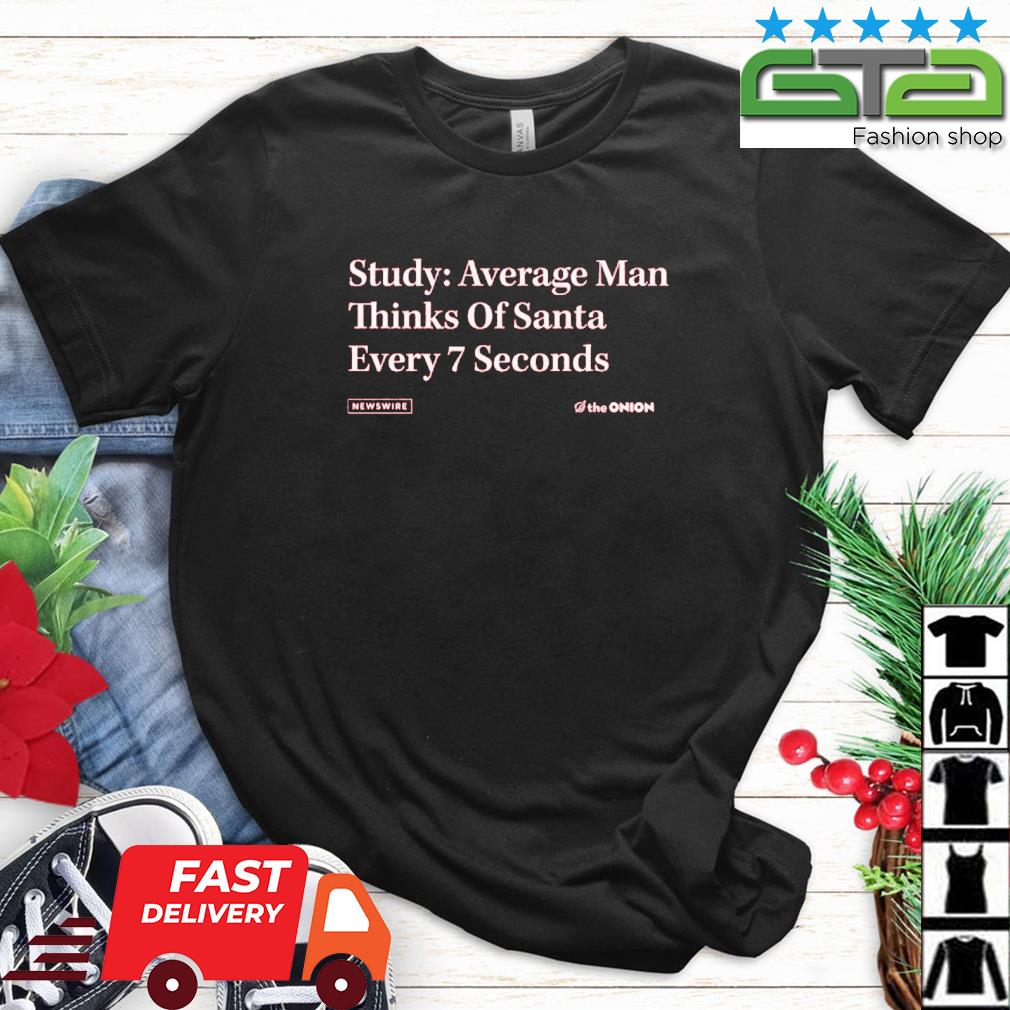 The Onion Study Average Man Thinks Of Santa Every 7 Seconds Shirt